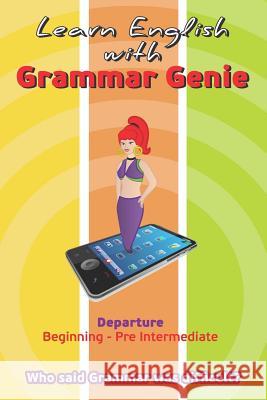 Learn with Grammar Genie: Departure Beginning-Pre-Intermediate Who Said Grammar Was Difficult? Helen Boubouli 9786188273658 Helen Boubouli