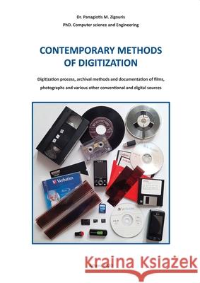 CONTEMPORARY METHODS OF DIGITIZATION - Digitization process, archival methods and documentation of films, photographs and various other conventional a Panagiotis Zigouris 9786188490017 Panagiotis Zigouris