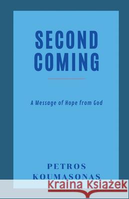 Second Coming: A Message of Hope from God Petros P. Koumasonas 9786188545618 Petros Koumasonas