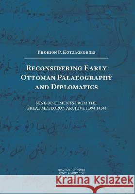 Reconsidering Early Ottoman Palaeography and Diplomatics Fokion Kotzageorgis 9786188613515 Holy Monastery of Great Meteoro