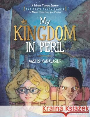 My Kingdom in Peril: A Schema Therapy Journey for Brave Young Hearts to Master Their Fears and Worries Vasilis Karavasilis Esteban Bazze Dimitra Manda 9786188646704 Paper Peacock Press