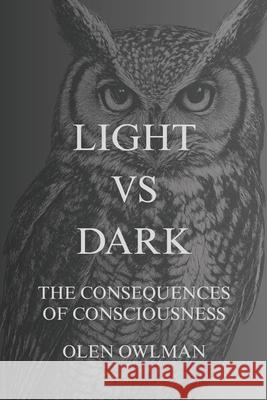 Light Vs Dark: The consequences of consciousness Olen Owlman 9786188790704 Olen Owlman