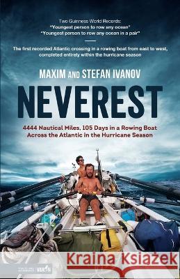 Neverest: 4444 Nautical Miles, 105 Days in a Rowing Boat Across the Atlantic in the Hurricane Season Maxim Ivanov, Stefan Ivanov 9786192500399 978-6192500399