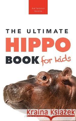 Hippos The Ultimate Hippo Book for Kids: 100+ Amazing Hippo Facts, Photos, Quiz + More Jenny Kellett   9786192640019 Bellanova Books