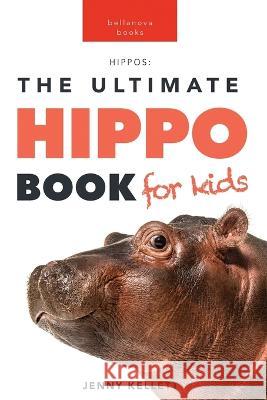Hippos The Ultimate Hippo Book for Kids: 100+ Amazing Hippopotamus Facts, Photos, Quiz + More Jenny Kellett 9786192640026 Bellanova Books