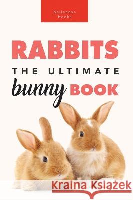 Rabbits: 100+ Amazing Rabbit Facts, Photos, Species Guide & More Jenny Kellett 9786192640125