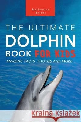 Dolphins The Ultimate Dolphin Book for Kids: 100+ Amazing Dolphin Facts, Photos, Quiz + More Jenny Kellett 9786192640248 Bellanova Books