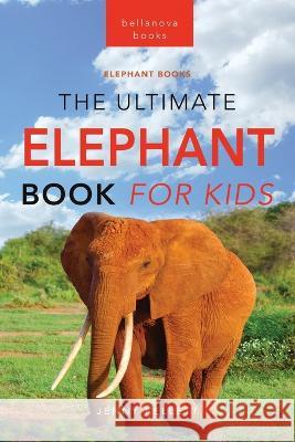 Elephants The Ultimate Elephant Book for Kids: 100+ Amazing Elephants Facts, Photos, Quiz + More Jenny Kellett   9786192640279 Bellanova Books