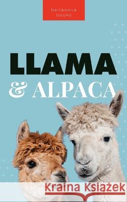 Llamas & Alpacas The Ultimate Llama & Alpaca Book: 100+ Amazing Llama & Alpaca Facts, Photos, Quiz + More Jenny Kellett   9786192640798 Bellanova Books