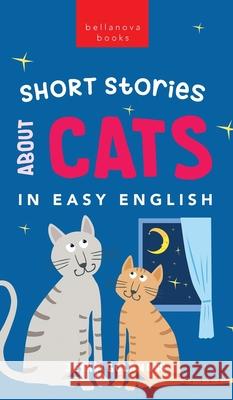 Short Stories About Cats in Easy English: 15 Purr-fect Cat Stories for English Learners (A2-B2 CEFR) Jenny Goldmann   9786192640828 Bellanova Books