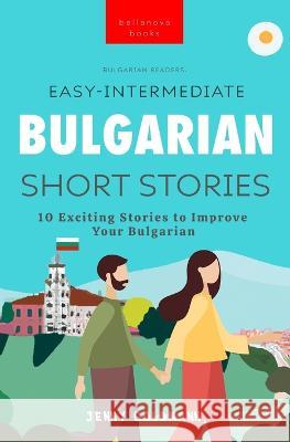 Bulgarian Readers Easy-Intermediate Bulgarian Short Stories: 10 Exciting Stories to Improve Your Bulgarian Jenny Goldmann   9786192640903 Bellanova Books