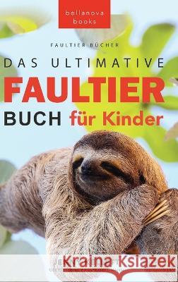Faultier Bucher Das Ultimative Faultier Buch fur Kinder: 100+ Faultier Fakten, Fotos, Quiz und Wortsucheratsel Jenny Kellett Philipp Goldmann  9786192641061 Bellanova Books