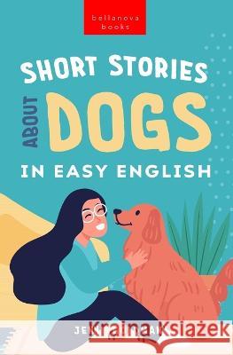 Short Stories About Dogs in Easy English: 15 Paw-some Dog Stories for English Learners Jenny Goldmann   9786192641238 Bellanova Books
