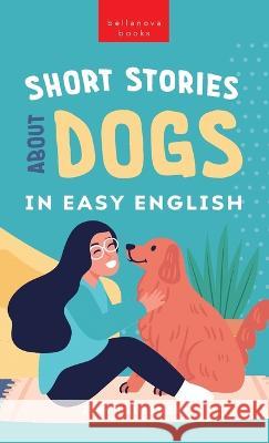 Short Stories About Dogs in Easy English: 15 Paw-some Dog Stories for English Learners Jenny Goldmann   9786192641245 Bellanova Books