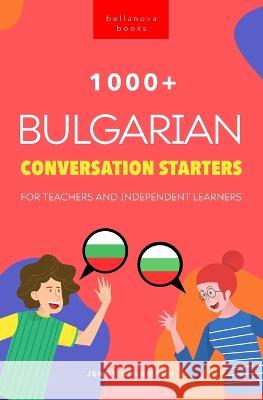 1000+ Bulgarian Conversation Starters for Teachers & Independent Learners: Improve your Bulgarian speaking and have more interesting conversations Jenny Goldmann   9786192641290 Bellanova Books