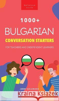 1000+ Bulgarian Conversation Starters for Teachers & Independent Learners: Improve your Bulgarian speaking and have more interesting conversations Jenny Goldmann   9786192641306 Bellanova Books