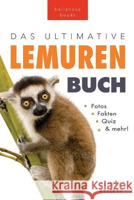 Das Ultimative Lemuren-Buch fur Kinder: 100+ erstaunliche Fakten uber Lemuren & Makis, Fotos, Quiz und Mehr Jenny Kellett Philipp Goldmann  9786192641412 Bellanova Books
