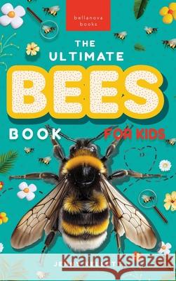 Bees The Ultimate Book: Discover the Amazing World of Bees: Facts, Photos, and Fun for Kids Jenny Kellett   9786192641474 Bellanova Books