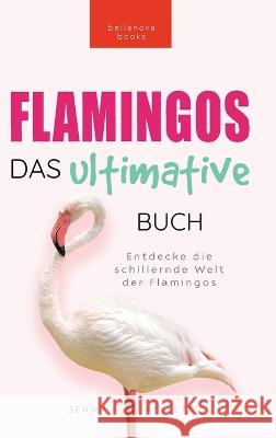 Flamingos Das Ultimative Buch: Entdecke die farbige Welt der Flamingos: 100+ Fakten uber Flamingos, Fotos, Quiz und Wortsuchratsel Jenny Kellett   9786192641498 Bellanova Books