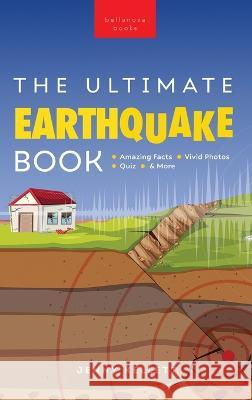 Earthquakes The Ultimate Book: Earthquakes Unearthed Facts, Photos, Quiz & More Jenny Kellett   9786192641856 Bellanova Books