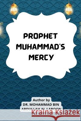 Prophet Muhammad's Mercy Dr Mohammad Bin Abdullah Al-Laboon   9786194415097