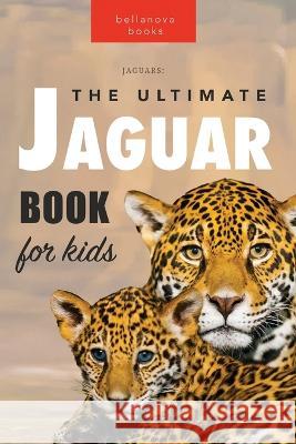 Jaguars The Ultimate Jaguar Book for Kids: 100+ Amazing Jaguar Facts, Photos, Quiz + More Jenny Kellett   9786197695076 Bellanova Books