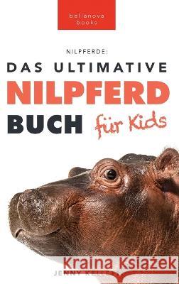 Nilpferde Das Ultimative Nilpferde Buch fur Kids: 100+ erstaunliche Fakten uber Nilpferde, Fotos, Quiz und Mehr Jenny Kellett Philipp Goldmann  9786197695298 Bellanova Books