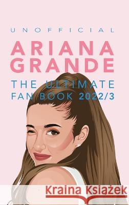 Ariana Grande: 100] Ariana Grande Facts, Photos, Quiz + More Jenny Kellett 9786197695533 Bellanova Books