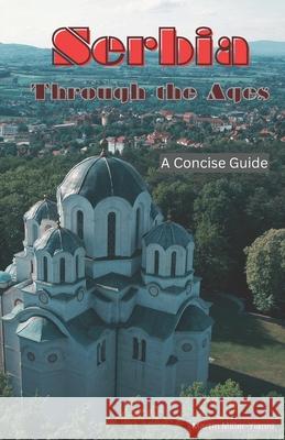 Serbia Through the Ages: A Concise Guide Martin Miller-Yianni 9786197742374