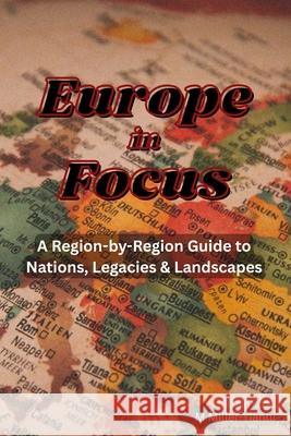Europe in Focus: A Region-by-Region Guide to Nations, Legacies & Landscapes Martin Miller-Yianni 9786197742633