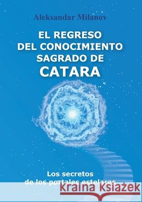 El Regreso del Conocimiento Sagrado de Catara Aleksandar Slavkov Milanov, Svetozar Voynov 9786199083444 Foundation New Age Citizens