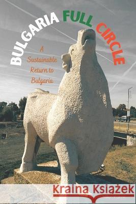 Bulgaria Full Circle: A Sustainable Return to Life in Bulgaria Martin Perry Miller-Yianni 9786199152034 National Register for ISBN for Books Publishe