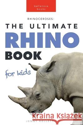 Rhinoceroses The Ultimate Rhino Book for Kids: 100+ Amazing Rhino Facts, Photos & More Jenny Kellett 9786199221921 Bellanova Books