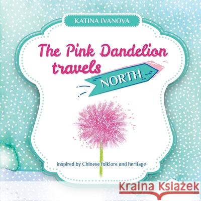 The Pink Dandelion travels NORTH Katina Ivanova 9786199261637 Katina Ivanova