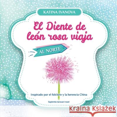 El Diente de le?n rosa viaja al Norte Katina Ivanova 9786199261651