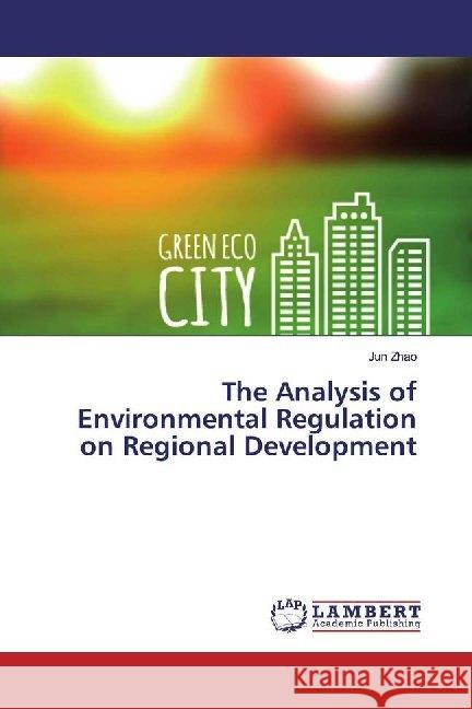 The Analysis of Environmental Regulation on Regional Development Zhao, Jun 9786200000408 LAP Lambert Academic Publishing