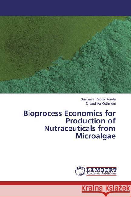 Bioprocess Economics for Production of Nutraceuticals from Microalgae Ronda, Srinivasa Reddy; Kethineni, Chandrika 9786200000644