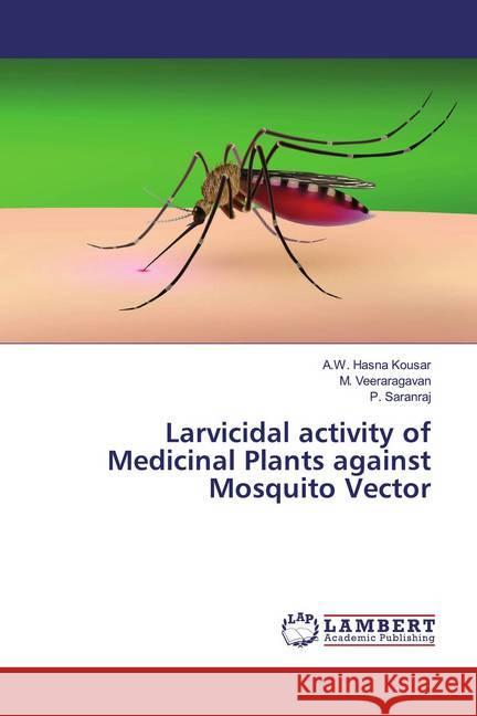 Larvicidal activity of Medicinal Plants against Mosquito Vector Hasna Kousar, A.W.; Veeraragavan, M.; Saranraj, P. 9786200001306 LAP Lambert Academic Publishing