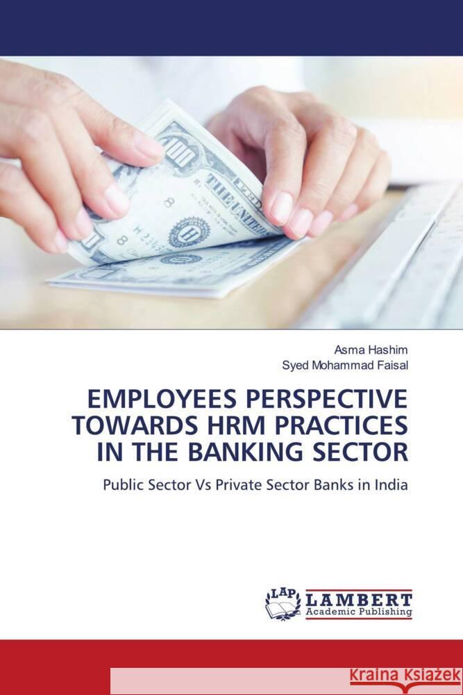 EMPLOYEES PERSPECTIVE TOWARDS HRM PRACTICES IN THE BANKING SECTOR Hashim, Asma, Mohammad Faisal, Syed 9786200002242