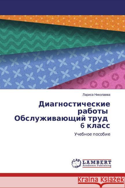 Diagnosticheskie raboty Obsluzhiwaüschij trud 6 klass : Uchebnoe posobie Nikolaewa, Larisa 9786200002266