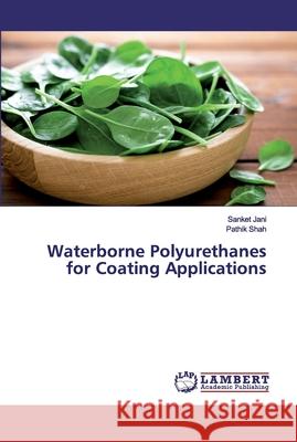 Waterborne Polyurethanes for Coating Applications Jani, Sanket; Shah, Pathik 9786200002389 LAP Lambert Academic Publishing