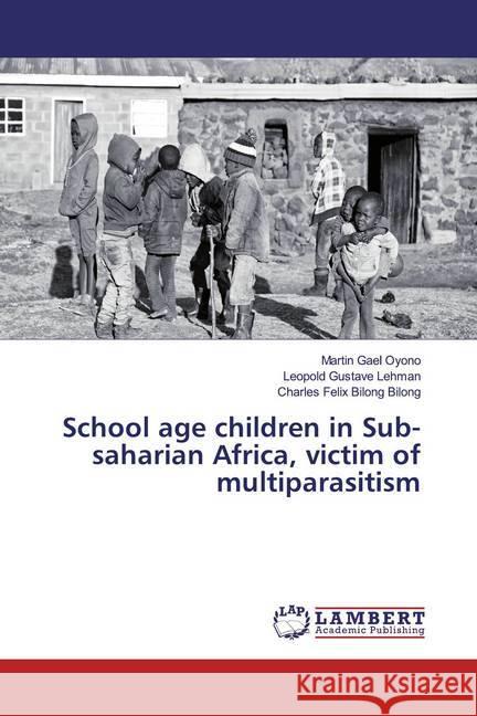 School age children in Sub-saharian Africa, victim of multiparasitism Oyono, Martin Gael; Lehman, Leopold Gustave; Bilong Bilong, Charles Felix 9786200002471