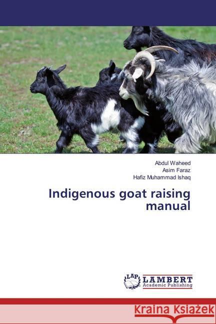 Indigenous goat raising manual Waheed, Abdul; Faraz, Asim; Ishaq, Hafiz Muhammad 9786200002877