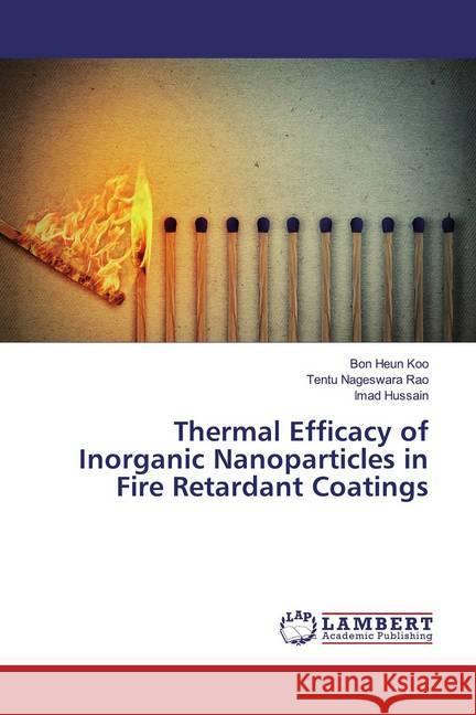 Thermal Efficacy of Inorganic Nanoparticles in Fire Retardant Coatings Koo, Bon Heun; Nageswara Rao, Tentu; Hussain, Imad 9786200003003