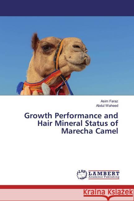 Growth Performance and Hair Mineral Status of Marecha Camel Faraz, Asim; Waheed, Abdul 9786200003355 LAP Lambert Academic Publishing