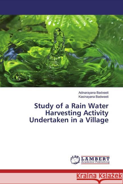 Study of a Rain Water Harvesting Activity Undertaken in a Village Badveeti, Adinarayana; Badweeti, Kasinayana 9786200003621