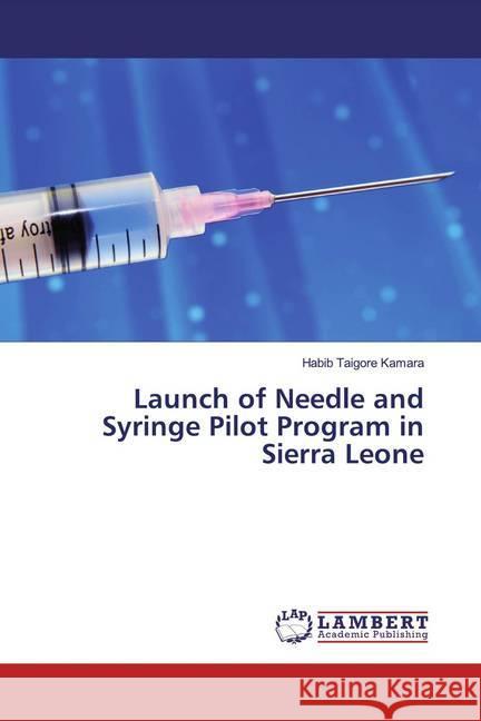 Launch of Needle and Syringe Pilot Program in Sierra Leone Kamara, Habib Taigore 9786200004208 LAP Lambert Academic Publishing