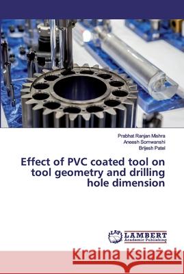 Effect of PVC coated tool on tool geometry and drilling hole dimension Mishra, Prabhat Ranjan; Somwanshi, Aneesh; Patel, Brijesh 9786200004222