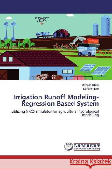 Irrigation Runoff Modeling-Regression Based System : utilizing NRCS simulator for agricultural hydrological modelling Khan, Marwan; Noor, Sanam 9786200004765