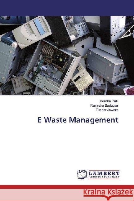 E Waste Management Patil, Jitendra; Badgujar, Ravindra; Jaware, Tushar 9786200004925 LAP Lambert Academic Publishing